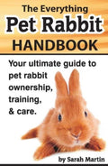 The Everything Pet Rabbit Handbook: Your Ultimate Guide To Pet Rabbit Owner...