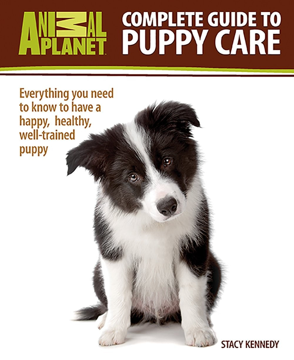 Complete Guide to Puppy Care: Everything You Need to Know to Have a Happy, H...