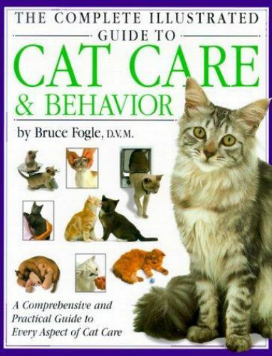 The Complete Illustrated Guide to Cat Care & Behavior: A Comprehensive and Pract
